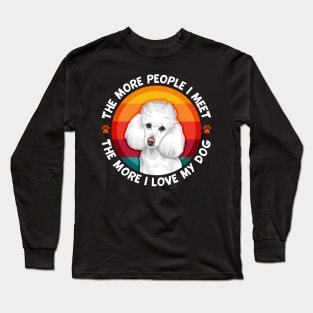 Poodle The More People I Meet More I love My Dog Long Sleeve T-Shirt